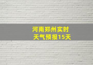 河南郑州实时天气预报15天