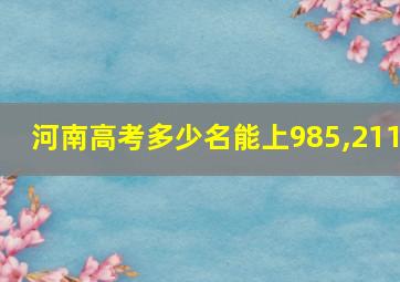 河南高考多少名能上985,211