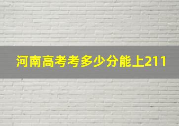 河南高考考多少分能上211