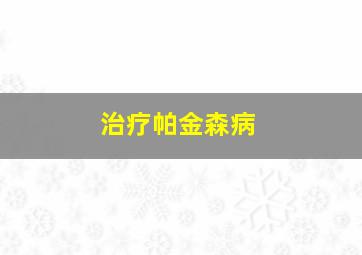 治疗帕金森病