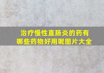 治疗慢性直肠炎的药有哪些药物好用呢图片大全