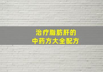 治疗脂肪肝的中药方大全配方