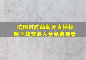 法国对阵葡萄牙直播视频下载安装大全免费观看