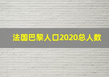 法国巴黎人口2020总人数