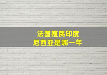 法国殖民印度尼西亚是哪一年