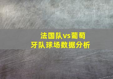 法国队vs葡萄牙队球场数据分析