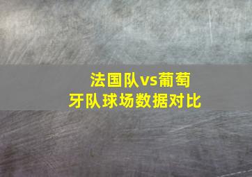 法国队vs葡萄牙队球场数据对比