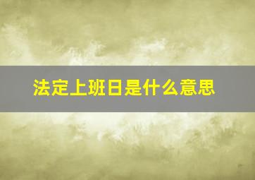 法定上班日是什么意思