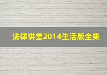 法律讲堂2014生活版全集