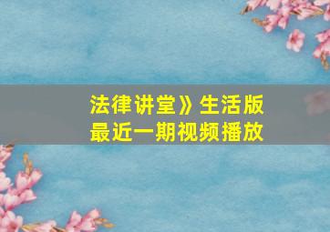 法律讲堂》生活版最近一期视频播放