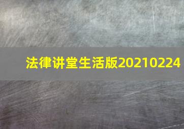 法律讲堂生活版20210224