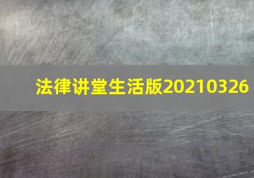 法律讲堂生活版20210326