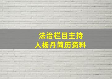 法治栏目主持人杨丹简历资料