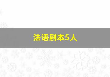 法语剧本5人