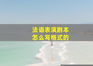 法语表演剧本怎么写格式的