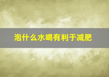 泡什么水喝有利于减肥