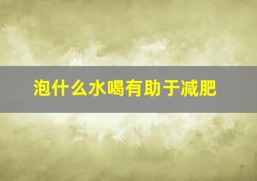 泡什么水喝有助于减肥