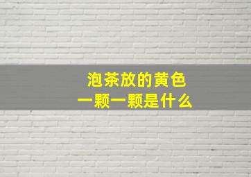 泡茶放的黄色一颗一颗是什么