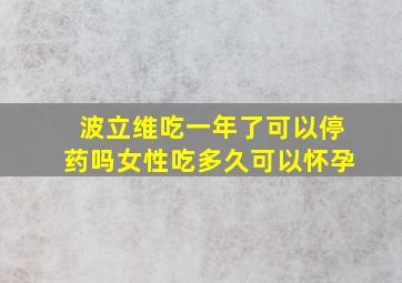 波立维吃一年了可以停药吗女性吃多久可以怀孕