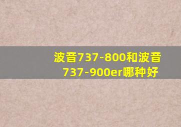 波音737-800和波音737-900er哪种好