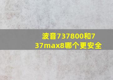 波音737800和737max8哪个更安全