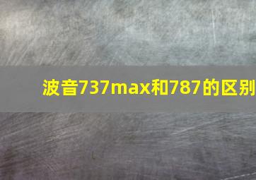 波音737max和787的区别