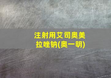 注射用艾司奥美拉唑钠(奥一明)