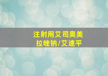 注射用艾司奥美拉唑钠/艾速平