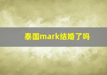 泰国mark结婚了吗