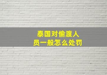 泰国对偷渡人员一般怎么处罚