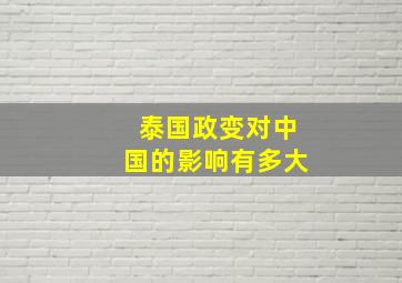 泰国政变对中国的影响有多大