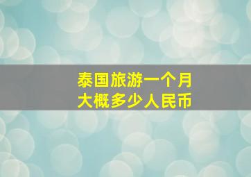 泰国旅游一个月大概多少人民币