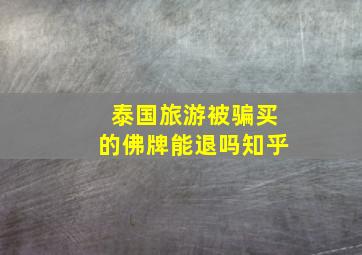 泰国旅游被骗买的佛牌能退吗知乎