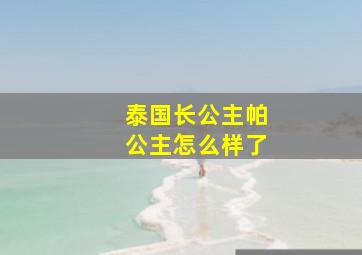 泰国长公主帕公主怎么样了