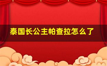 泰国长公主帕查拉怎么了