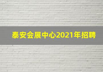 泰安会展中心2021年招聘