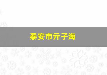 泰安市亓子海