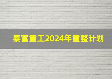 泰富重工2024年重整计划