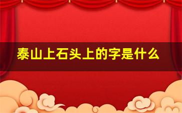 泰山上石头上的字是什么