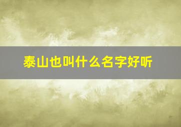 泰山也叫什么名字好听