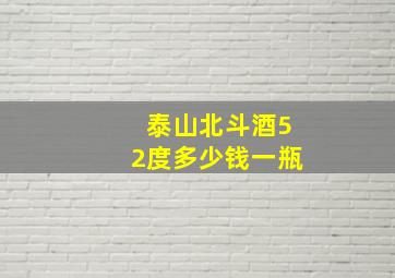 泰山北斗酒52度多少钱一瓶