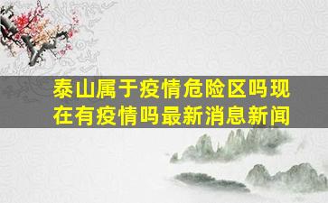 泰山属于疫情危险区吗现在有疫情吗最新消息新闻