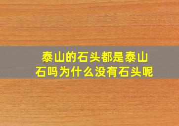 泰山的石头都是泰山石吗为什么没有石头呢