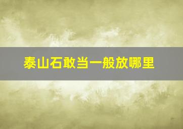 泰山石敢当一般放哪里