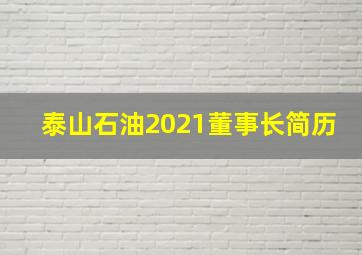 泰山石油2021董事长简历