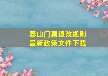 泰山门票退改规则最新政策文件下载