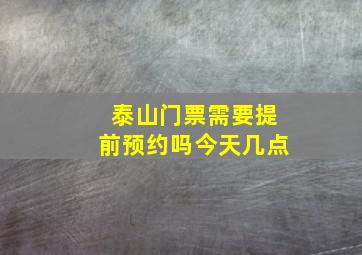 泰山门票需要提前预约吗今天几点