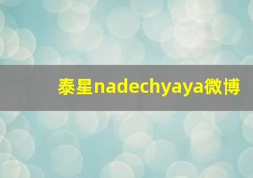 泰星nadechyaya微博