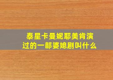 泰星卡曼妮耶美肯演过的一部婆媳剧叫什么