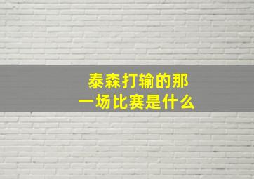 泰森打输的那一场比赛是什么